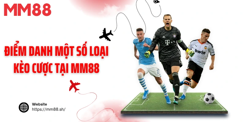 Điểm danh một số loại kèo cược tại MM88