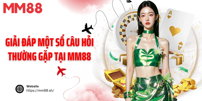 Giải đáp một số câu hỏi thường gặp tại MM88