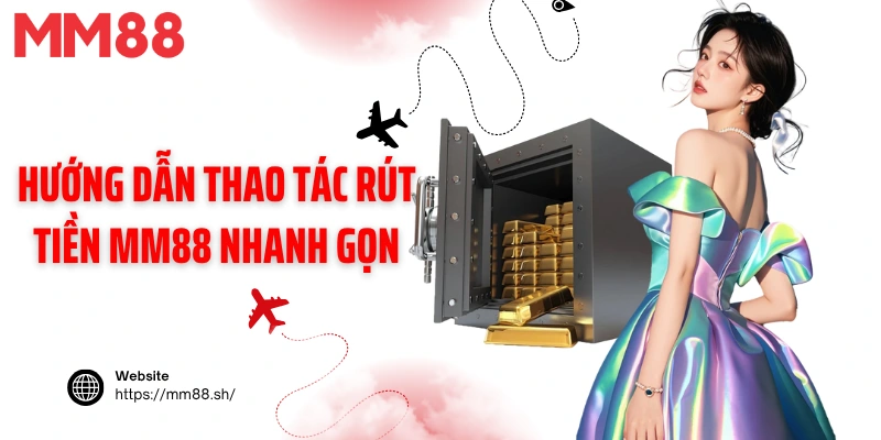 Hướng dẫn thao tác rút tiền MM88 nhanh gọn