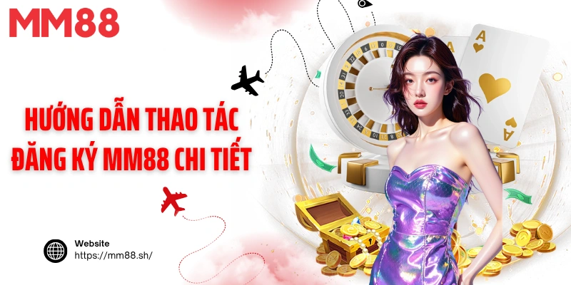 Hướng dẫn thao tác đăng ký MM88 chi tiết