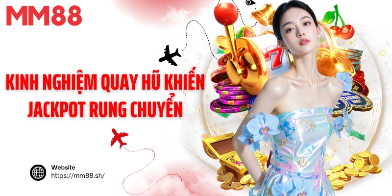 Kinh nghiệm quay hũ khiến Jackpot rung chuyển
