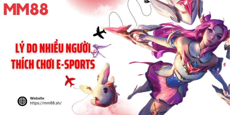 Lý do nhiều người thích chơi E-sports 