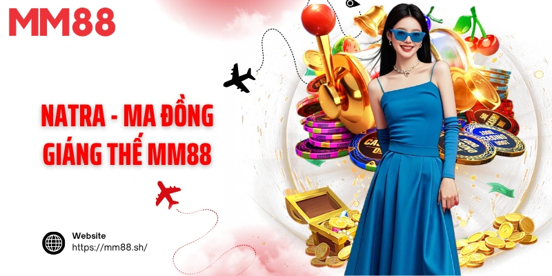 Natra – Ma Đồng Giáng Thế MM88