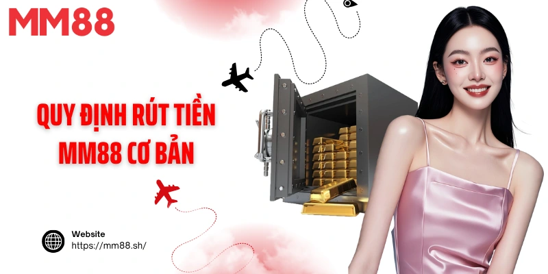 Quy định rút tiền MM88 cơ bản