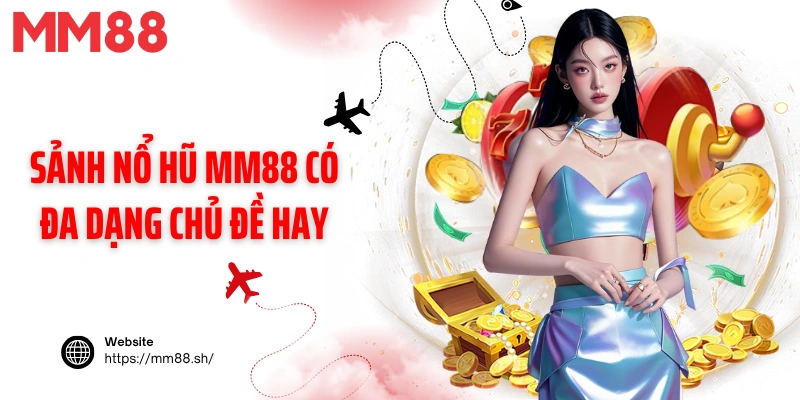 Sảnh nổ hũ MM88 có đa dạng chủ đề hay