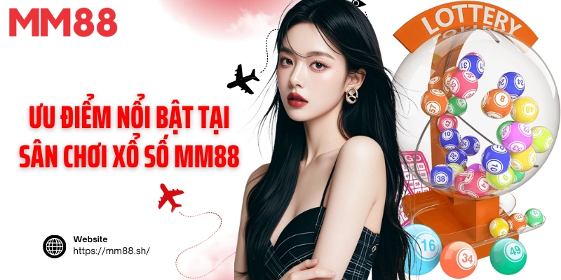 Ưu điểm nổi bật tại sân chơi xổ số MM88
